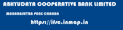 ABHYUDAYA COOPERATIVE BANK LIMITED  MAHARASHTRA PUNE CHAKAN   ifsc code